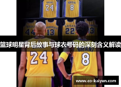 篮球明星背后故事与球衣号码的深刻含义解读