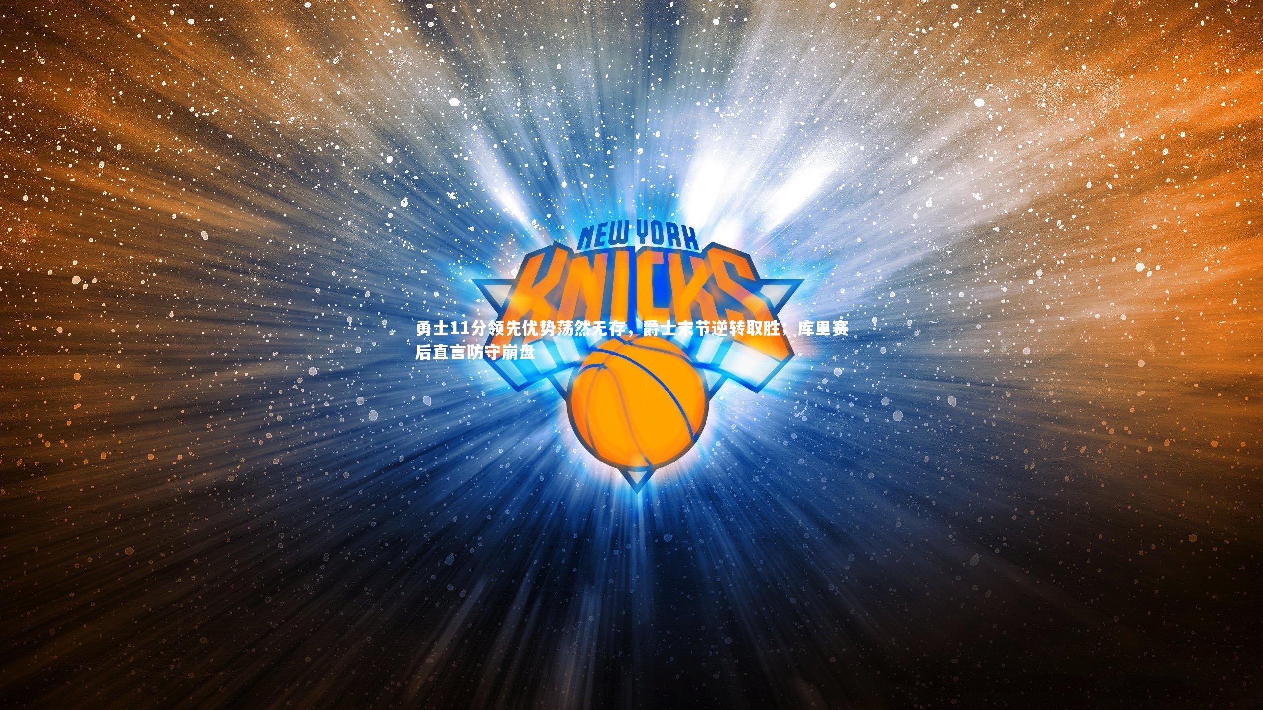 勇士11分领先优势荡然无存，爵士末节逆转取胜；库里赛后直言防守崩盘