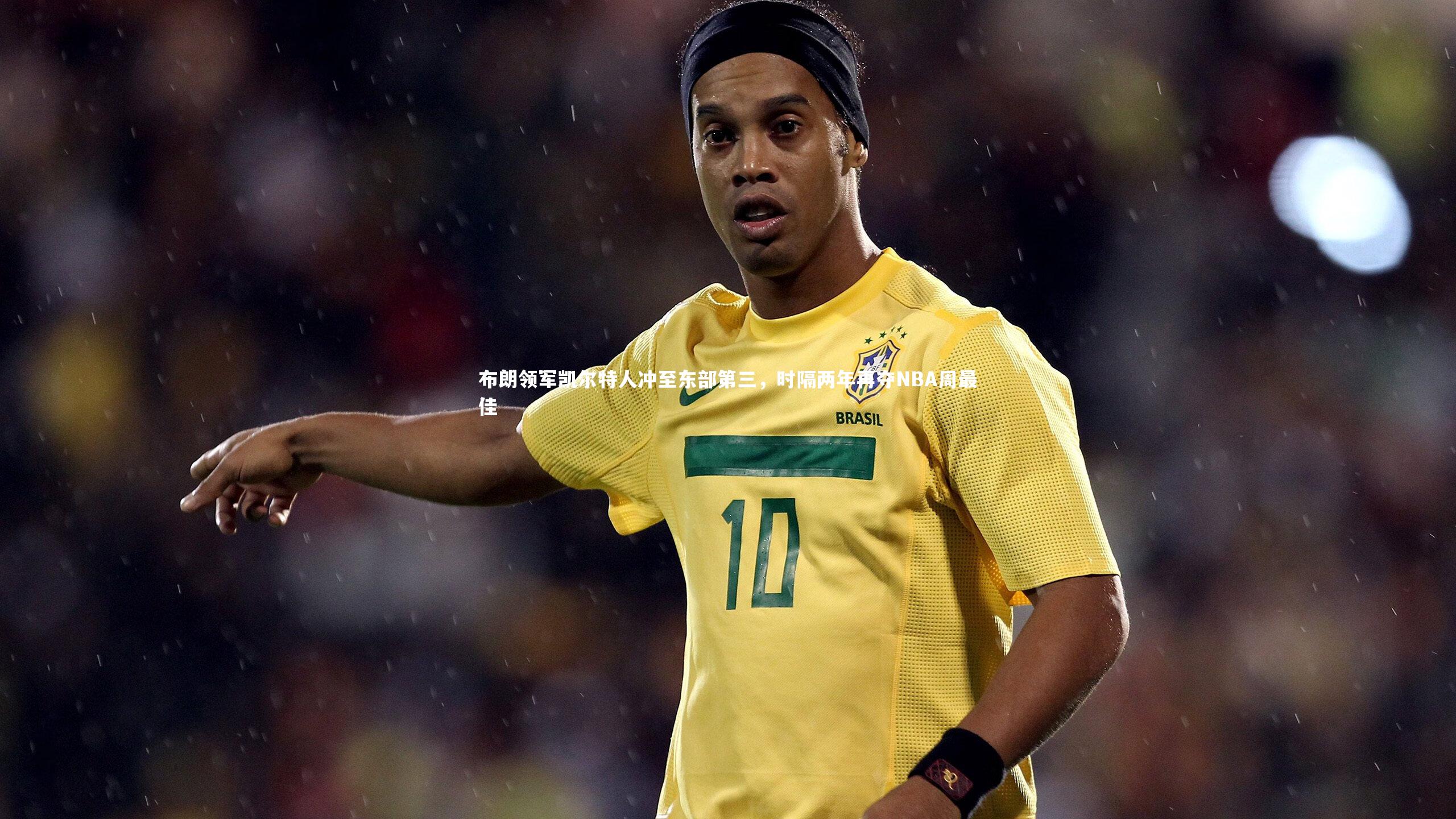 布朗领军凯尔特人冲至东部第三，时隔两年再夺NBA周最佳